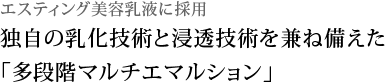 独自の乳化技術と浸透技術を兼ね備えた「多段階マルチエマルション」